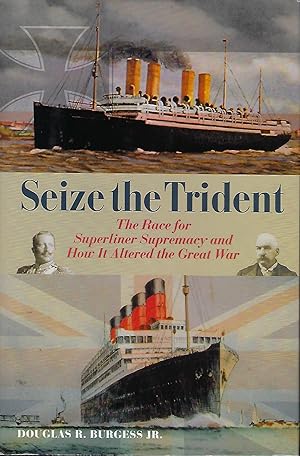 SEIZE THE TRIDENT: THE RACE FOR SUPERLINER SUPREMACY AND HOW IT ALTERED THE GREAT WAR