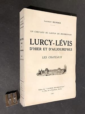 Un chef-lieu de canton du Bourbonnais. Lurcy-Lévis d'hier et d'aujourd'hui. Les Châteaux.
