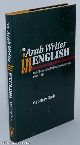 The Arab Writer in English: Arab Themes in a Metropolitan Language, 1908-1958