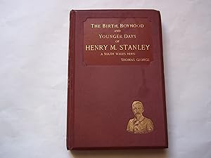 The Birth, Boyhood and Younger Days of Henry M. Stanley the celebrated explorer. A South Wales Hero.