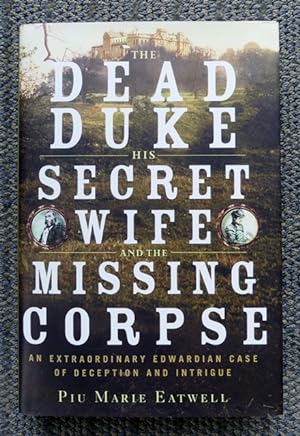 THE DEAD DUKE, HIS SECRET WIFE, AND THE MISSING CORPSE: AN EXTRAORDINARY EDWARDIAN CASE OF DECEPT...