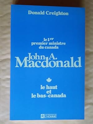 Le 1er Premier Ministre du Canada, John A. Macdonald. I- Le Haut et le Bas-Canada