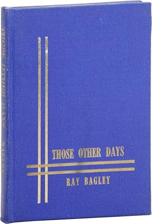The Poems of Ray Bagley [title from cover: Those Other Days]