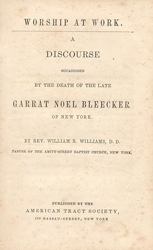 Worship At Work. A Discourse Occasioned by the Death of the Late Garrat Noel Bleecker of New York