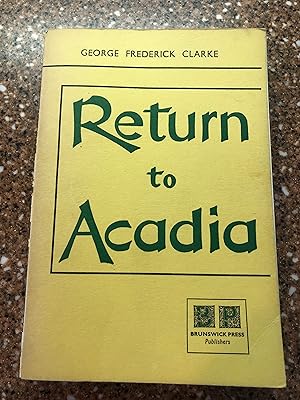 RETURN TO ACADIA - An Historical Romance of the Eighteenth Century in What Was Later to be New Br...