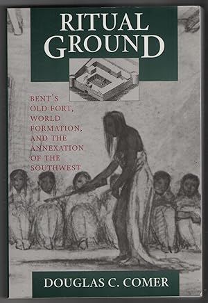 Ritual Ground: Bent's Old Fort, World Formation, and the Annexation of the Southwest // The Photo...
