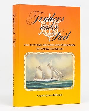 Traders under Sail. The Cutters, Ketches and Schooners of South Australia