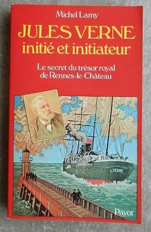 Jules Verne, initié et initiateur. Le secret du trésor royal de Rennes-le-Château.