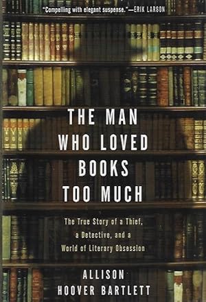 The Man Who Loved Books Too Much: The True Story of a Thief, a Detective, and a World of Literary...