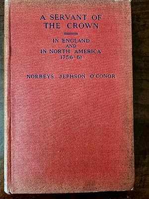 A SERVANT OF THE CROWN IN ENGLAND AND IN NORTH AMERICA 1756-61