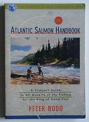 Atlantic Salmon Handbook: A Complete Guide to All Aspects of Fly Fishing for the King of Game Fish