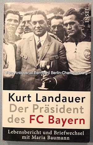 Kurt Landauer. Der Präsident des FC Bayern. Lebensbericht und Briefwechsel mit Maria Baumann
