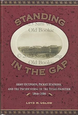 Standing in the gap: army outposts, picket stations, and the pacification of the Texas frontier, ...