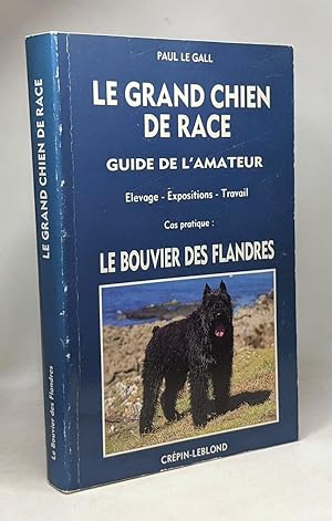 Bouvier des Flandres - guide de l'amateur - élevage expositions travail ---- le grand chien de race
