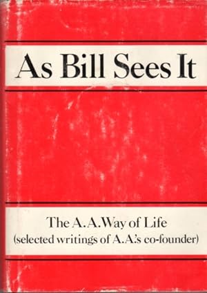 As Bill Sees It: The A.A.'s Way of Life.Selected Writings of A.A.'s Co-Founder