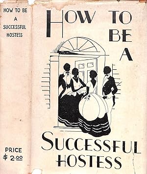 How To Be A Successful Hostess What Every Woman Should Know About Entertaining And Etiquette
