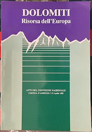 Dolomiti. Risorsa d'Europa. Atti del Convegno Nazionale, Cortina d'Ampezzo 7/8 aprile 1989