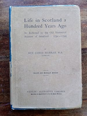 Life in Scotland a Hundred Years Ago as reflected in the Old Statistical Account of Scotland 1791...