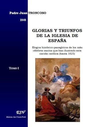 glorias y triunfos de la iglesia de espaÑa, elogios histÓrico-panegÍricos de los mÁs cElebres san...