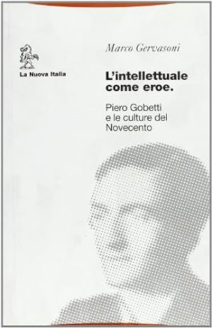 L'intellettuale come eroe. Piero Gobetti e le culture del Novecento