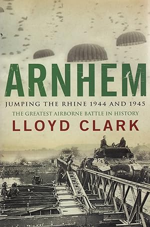 Arnhem : Jumping The Rhine 1944 & 1945 : The Greatest Airborne Battle In History :