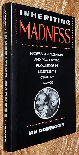 Inheriting Madness; Professionalization and Psychiatric Knowledge in Nineteenth-Century France