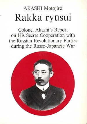 Rakka Ryusui : Colonel Akashi's Report on His Secret Cooperation With the Russian Revolutionary P...