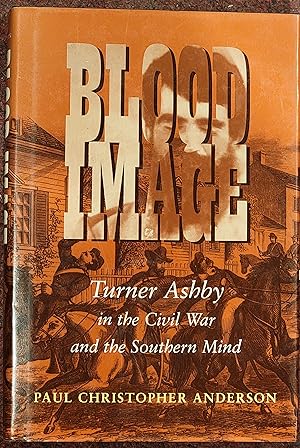 Blood Image: Turner Ashby in the Civil War and the Southern Mind (Conflicting Worlds)