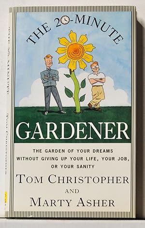 The 20-Minute Gardener: The Garden of Your Dreams without Giving up Your Life, Your Job, or Your ...