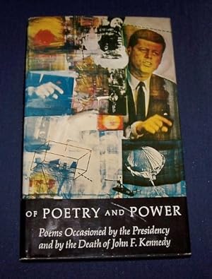 OF POETRY AND POWER Poems Occasioned by the Presidency and by the Death of John F. Kennedy