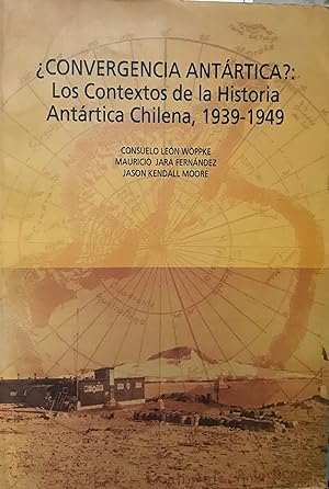 ¿ Convergencia Antártica ?. Los contextos de la historia Antártica Chilena, 1939-1949