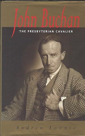 John Buchan: The Presbyterian Cavalier (Biography and Memoirs).