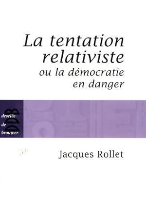 La tentation relativiste ou la d?mocratie en danger - Jacques Rollet