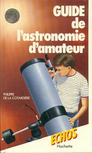 Guide de l'astronomie d'amateur - Philippe De la Cotardi?re