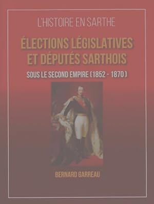  lections l gislatives et d put s sarthois sous le second empire - Bernard Garreau