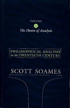 The dawn of analysis Vol 1 : Philosophical analysis in the twentieth century ? - Scott Soames