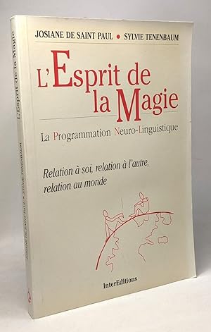 L'esprit de la magie : La programmation neuro-linguistique relation à soi relation à l'autre rela...