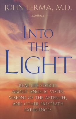 Into the Light: Real Life Stories About Angelic Visits, Visions of the Afterlife, and Other Pre-D...