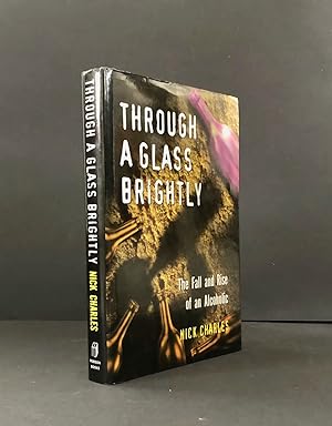 THROUGH A GLASS BRIGHTLY. The Fall and Rise of an Alcoholic