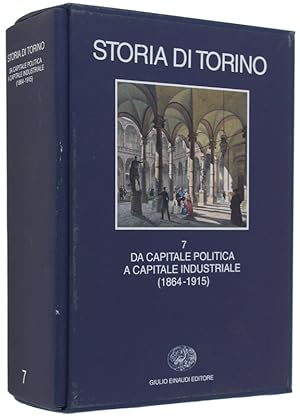 STORIA DI TORINO. Volume 7: Da capitale politica a capitale industriale (1864-1915).: