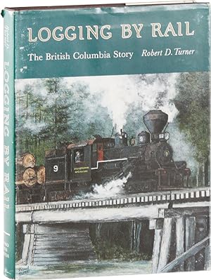Logging by Rail: The British Columbia Story [Signed]