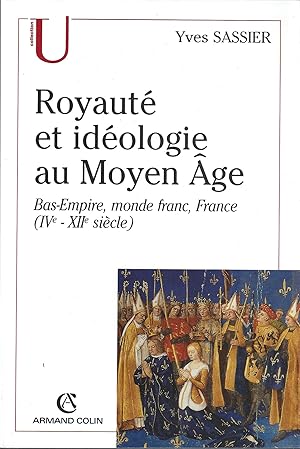 Royauté et idéologie au Moyen Âge. Bas-Empire, monde franc, France (IVe-XIIe siècle)