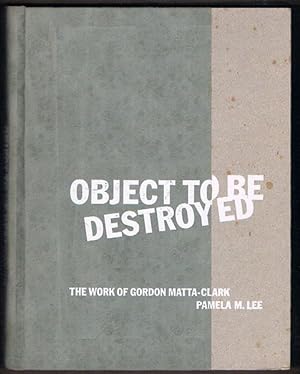 Object to Be Destroyed: The Work of Gordon Matta-Clark
