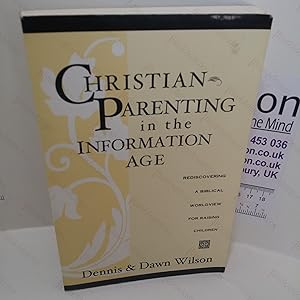 Christian Parenting in the Information Age : Rediscovering a Biblical Worldview for Raising Children