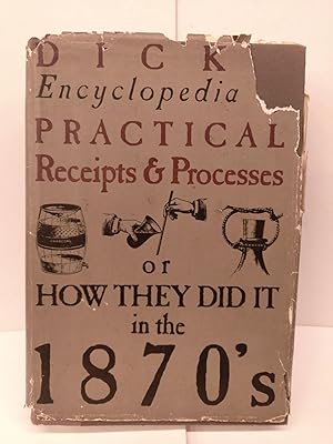 Dick's Encyclopedia of Practical Receipts and Processes or How They Did it in the 1870's