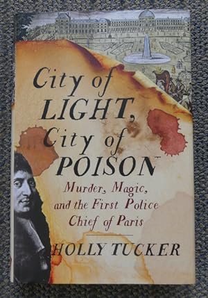 CITY OF LIGHT, CITY OF POISON. MURDER, MAGIC, AND THE FIRST POLICE CHIEF OF PARIS.