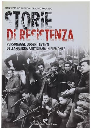 STORIE DI RESISTENZA. Personaggi, luoghi, eventi della guerra partigiana in Piemonte.:
