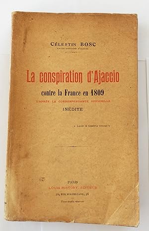 La Conspiration d'Ajaccio contre la France en 1809. D'après la correspondance officielle inédite.