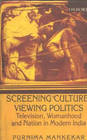 Screening Culture, Viewing Politics: Television, Womanhood and Nation in Modern India