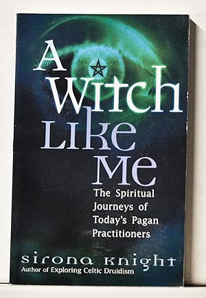 A Witch Like Me: The Spiritual Journeys of Today's Pagan Practitioners